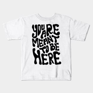 YOU ARE MEANT TO BE HERE Kids T-Shirt